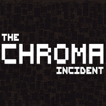 Chroma Incident